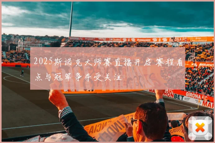 2025斯诺克大师赛直播开启 赛程看点与冠军争夺受关注