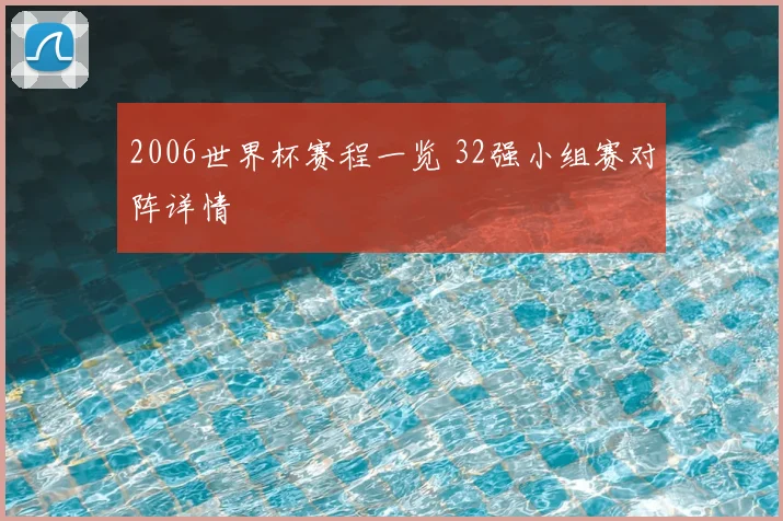 2006世界杯赛程一览 32强小组赛对阵详情