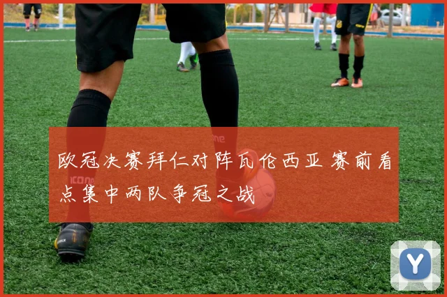 欧冠决赛拜仁对阵瓦伦西亚 赛前看点集中两队争冠之战