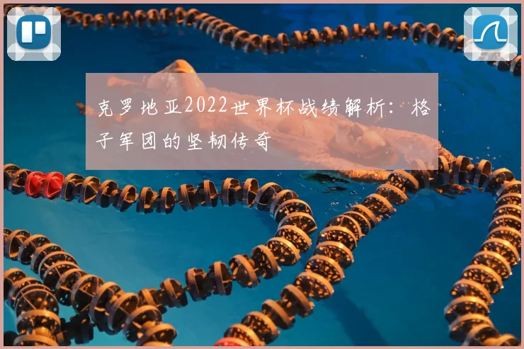 克罗地亚2022世界杯战绩解析:格子军团的坚韧传奇